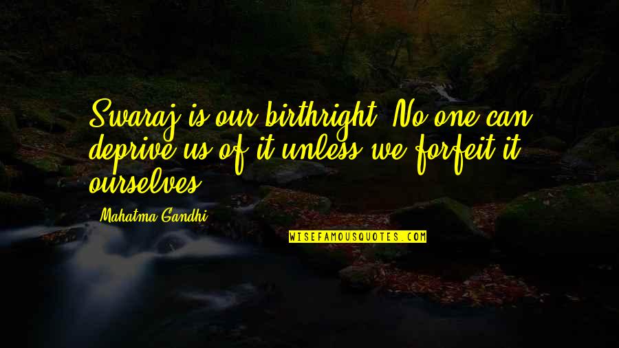 Deprive Quotes By Mahatma Gandhi: Swaraj is our birthright. No one can deprive