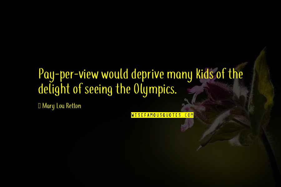 Deprive Quotes By Mary Lou Retton: Pay-per-view would deprive many kids of the delight