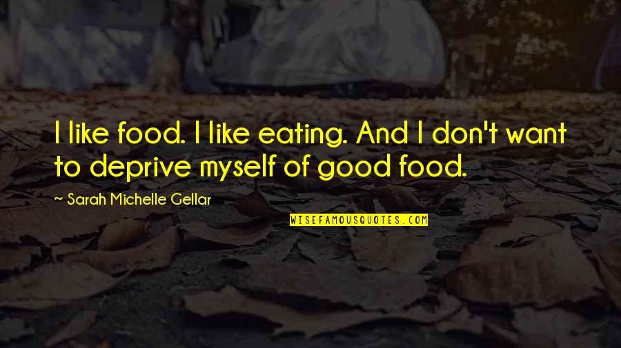 Deprive Quotes By Sarah Michelle Gellar: I like food. I like eating. And I