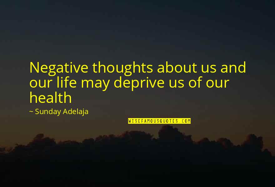Deprive Quotes By Sunday Adelaja: Negative thoughts about us and our life may