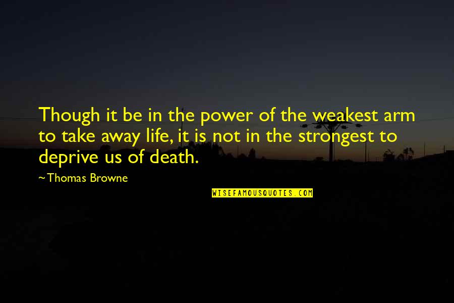 Deprive Quotes By Thomas Browne: Though it be in the power of the