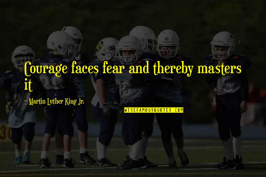 Deprived Education Quotes By Martin Luther King Jr.: Courage faces fear and thereby masters it