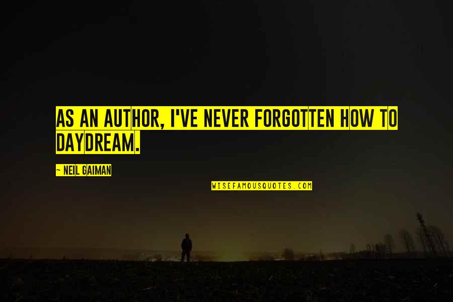 Deprived Education Quotes By Neil Gaiman: As an author, I've never forgotten how to Deprived Education Quotes By Neil Gaiman: As an author, I've never forgotten how to