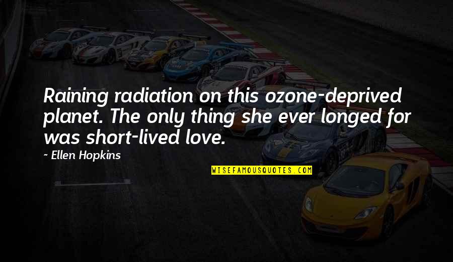 Deprived Of Love Quotes By Ellen Hopkins: Raining radiation on this ozone-deprived planet. The only Deprived Of Love Quotes By Ellen Hopkins: Raining radiation on this ozone-deprived planet. The only