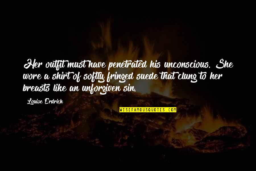 Deprived Of Love Quotes By Louise Erdrich: Her outfit must have penetrated his unconscious. She Deprived Of Love Quotes By Louise Erdrich: Her outfit must have penetrated his unconscious. She