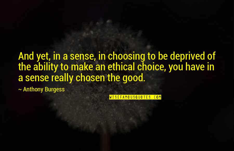 Deprived Quotes By Anthony Burgess: And yet, in a sense, in choosing to