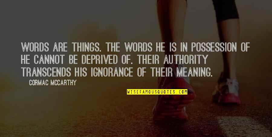 Deprived Quotes By Cormac McCarthy: Words are things. The words he is in