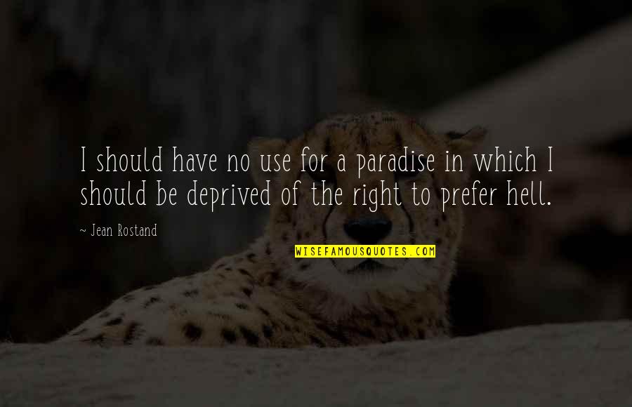 Deprived Quotes By Jean Rostand: I should have no use for a paradise Deprived Quotes By Jean Rostand: I should have no use for a paradise