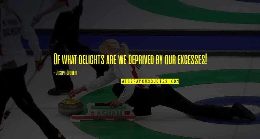 Deprived Quotes By Joseph Joubert: Of what delights are we deprived by our Deprived Quotes By Joseph Joubert: Of what delights are we deprived by our