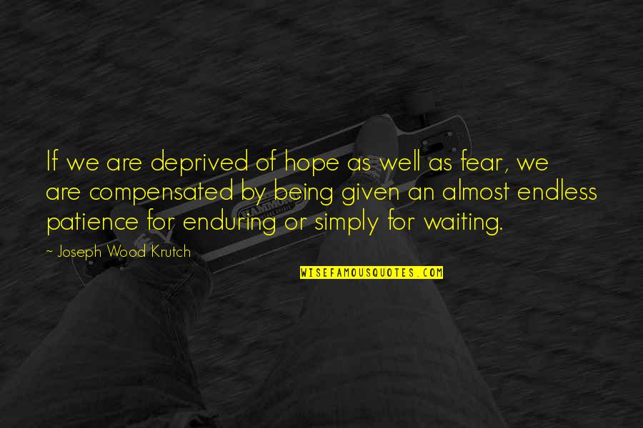 Deprived Quotes By Joseph Wood Krutch: If we are deprived of hope as well