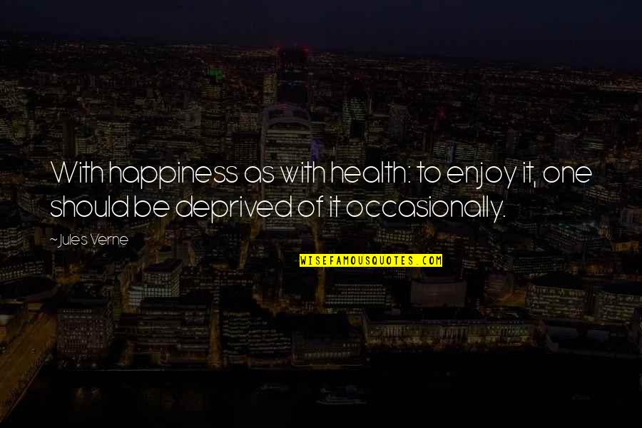 Deprived Quotes By Jules Verne: With happiness as with health: to enjoy it,
