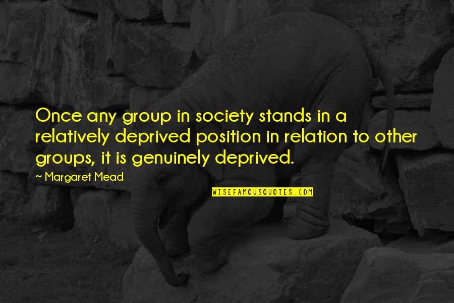 Deprived Quotes By Margaret Mead: Once any group in society stands in a