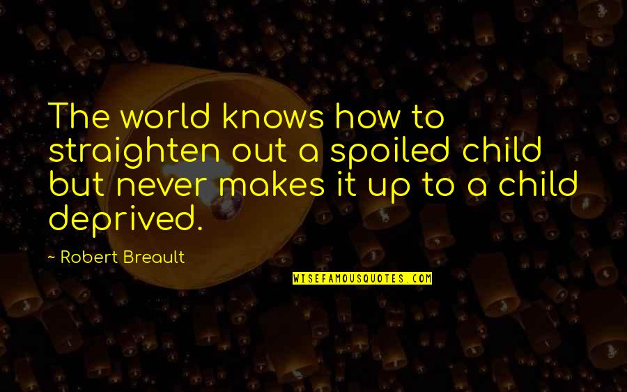 Deprived Quotes By Robert Breault: The world knows how to straighten out a