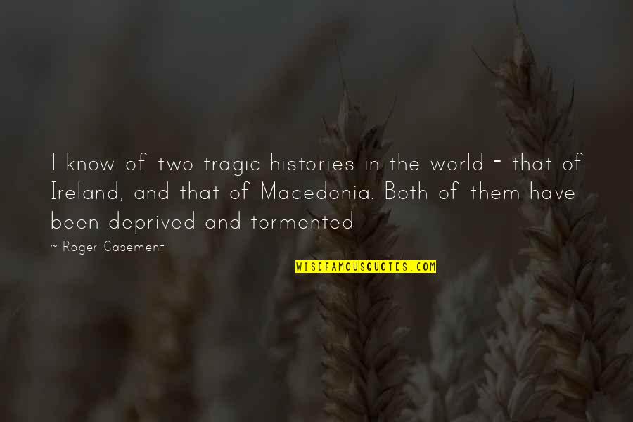 Deprived Quotes By Roger Casement: I know of two tragic histories in the