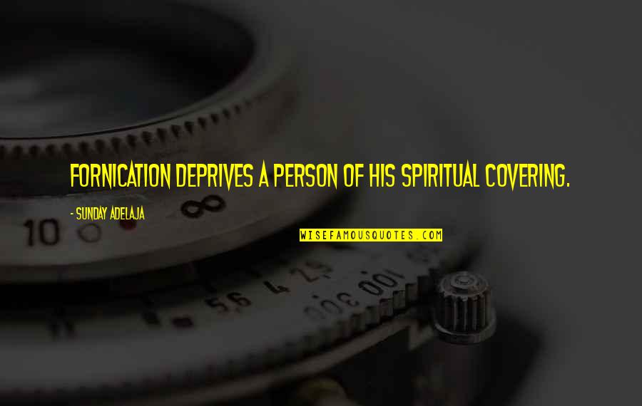 Deprives Quotes By Sunday Adelaja: Fornication deprives a person of his spiritual covering.