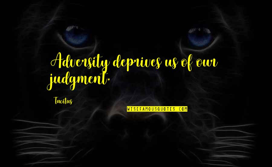 Deprives Quotes By Tacitus: Adversity deprives us of our judgment.