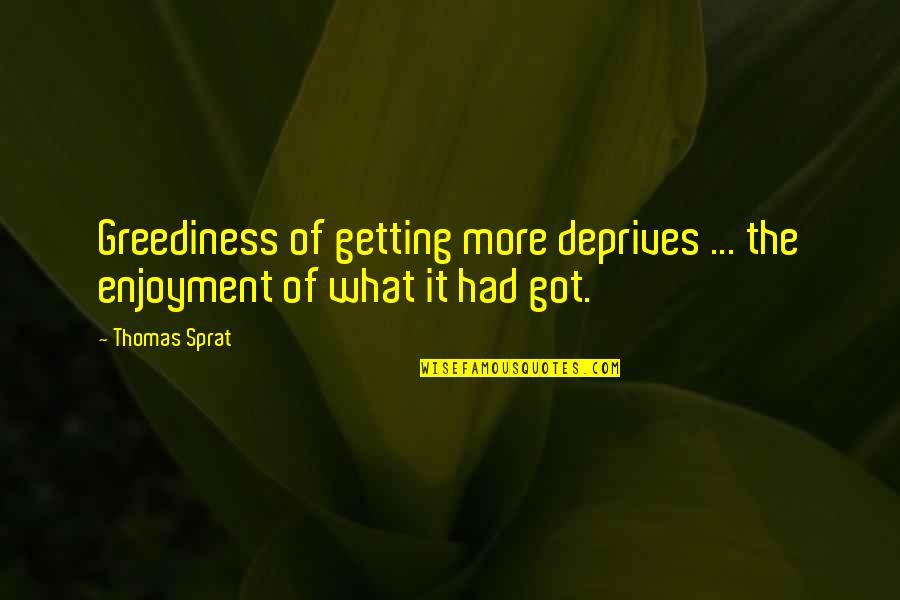 Deprives Quotes By Thomas Sprat: Greediness of getting more deprives ... the enjoyment