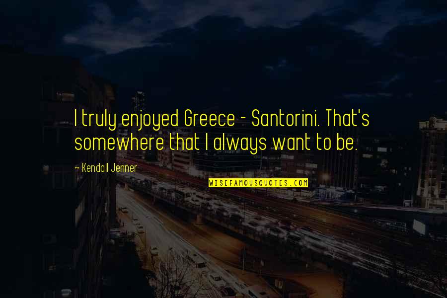 Depriving A Child Quotes By Kendall Jenner: I truly enjoyed Greece - Santorini. That's somewhere