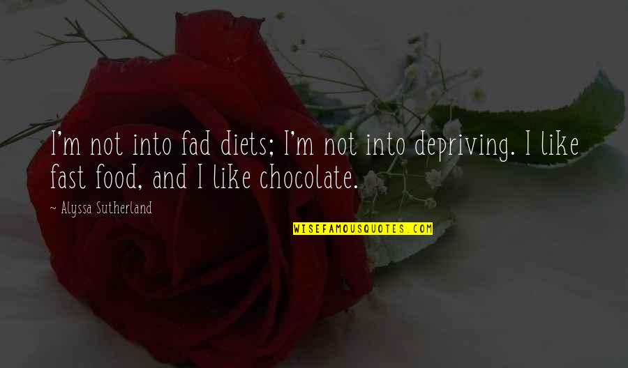 Depriving Quotes By Alyssa Sutherland: I'm not into fad diets; I'm not into