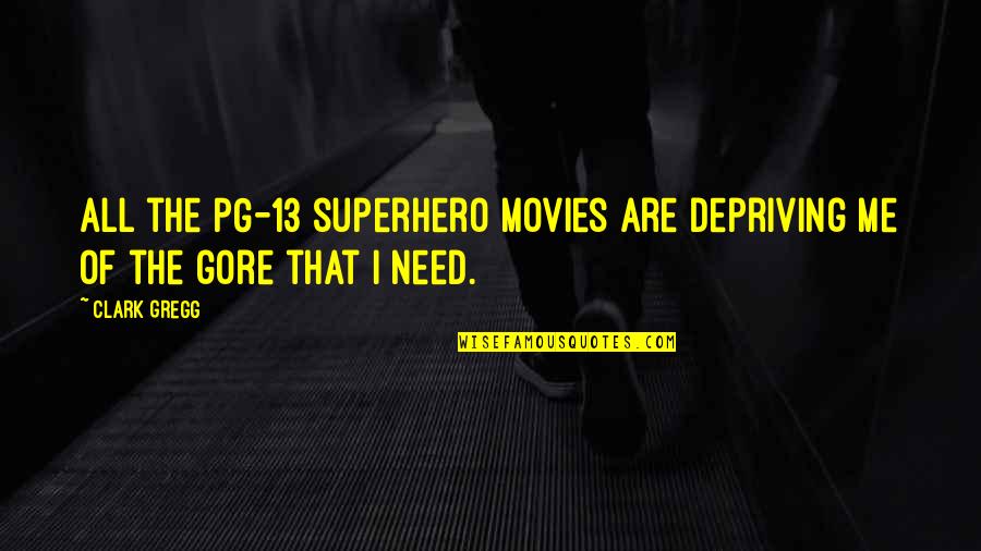 Depriving Quotes By Clark Gregg: All the PG-13 superhero movies are depriving me