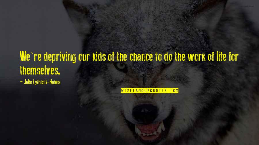 Depriving Quotes By Julie Lythcott-Haims: We're depriving our kids of the chance to Depriving Quotes By Julie Lythcott-Haims: We're depriving our kids of the chance to