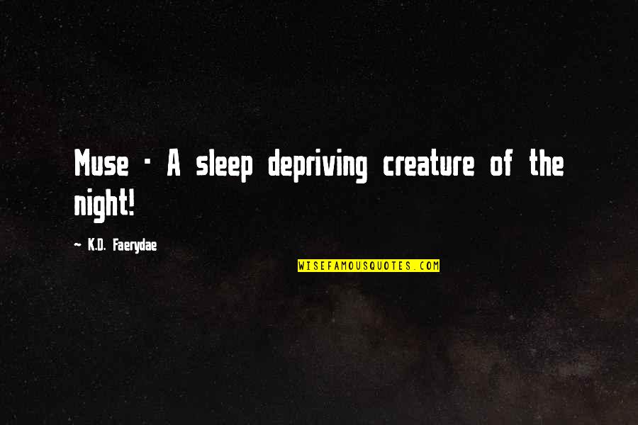 Depriving Quotes By K.D. Faerydae: Muse - A sleep depriving creature of the Depriving Quotes By K.D. Faerydae: Muse - A sleep depriving creature of the
