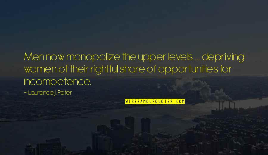 Depriving Quotes By Laurence J. Peter: Men now monopolize the upper levels ... depriving Depriving Quotes By Laurence J. Peter: Men now monopolize the upper levels ... depriving