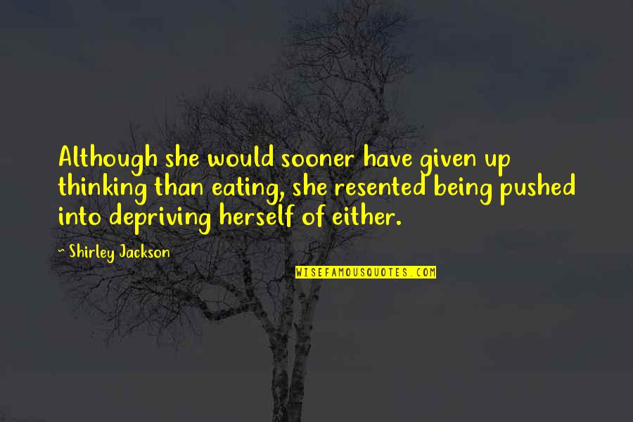 Depriving Quotes By Shirley Jackson: Although she would sooner have given up thinking Depriving Quotes By Shirley Jackson: Although she would sooner have given up thinking