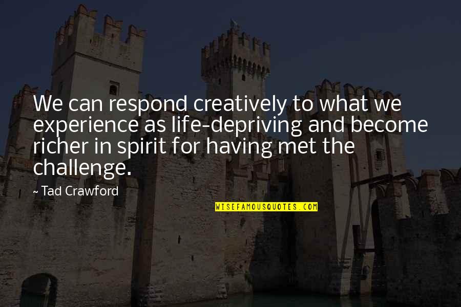 Depriving Quotes By Tad Crawford: We can respond creatively to what we experience Depriving Quotes By Tad Crawford: We can respond creatively to what we experience