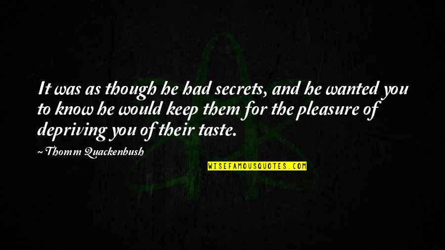 Depriving Quotes By Thomm Quackenbush: It was as though he had secrets, and Depriving Quotes By Thomm Quackenbush: It was as though he had secrets, and