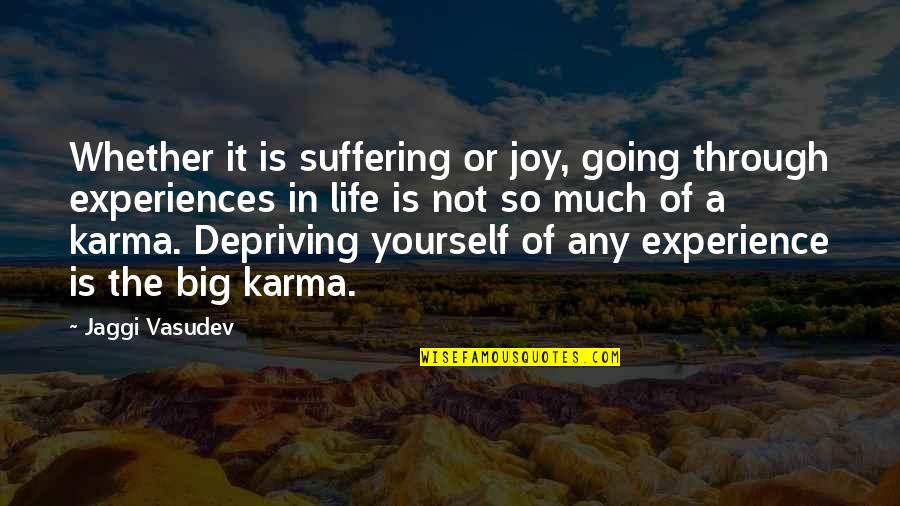 Depriving Yourself Quotes By Jaggi Vasudev: Whether it is suffering or joy, going through