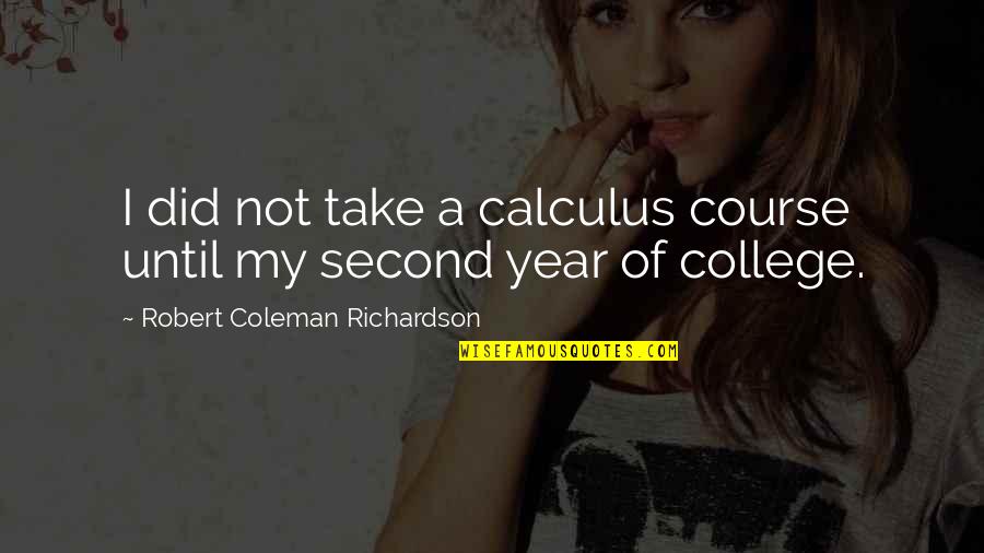 Deprofio Obituary Quotes By Robert Coleman Richardson: I did not take a calculus course until Deprofio Obituary Quotes By Robert Coleman Richardson: I did not take a calculus course until