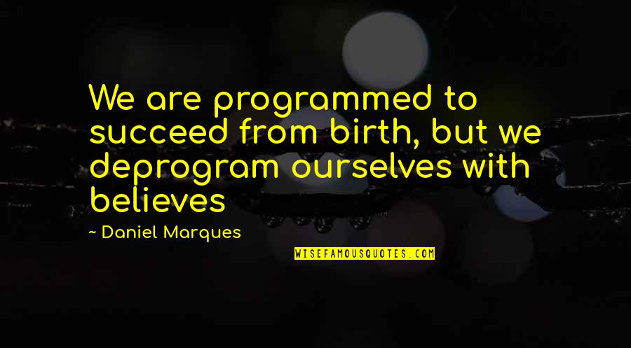 Deprogram Quotes By Daniel Marques: We are programmed to succeed from birth, but