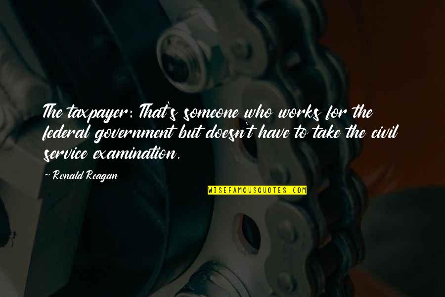 Deprogram Quotes By Ronald Reagan: The taxpayer: That's someone who works for the