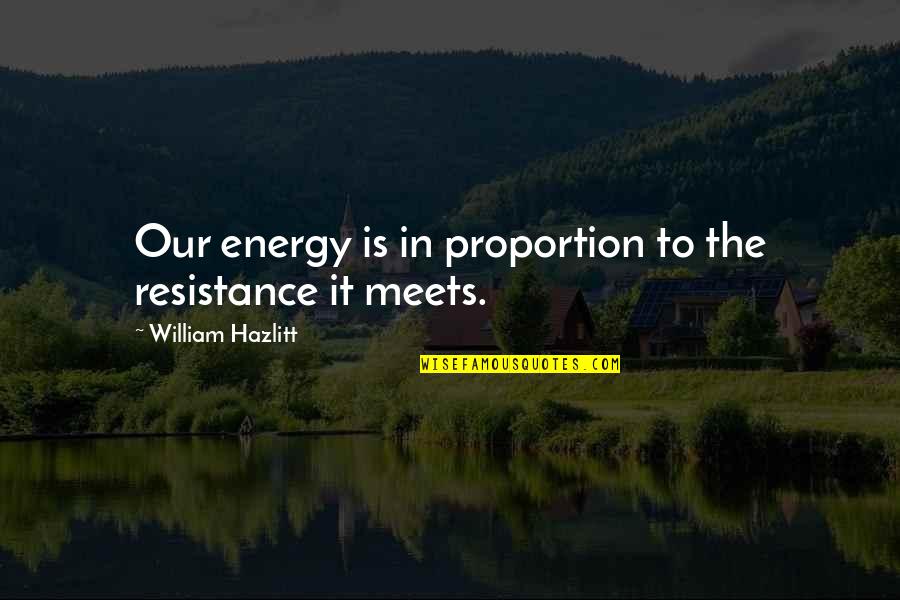 Deprogram Quotes By William Hazlitt: Our energy is in proportion to the resistance