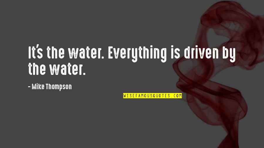 Deprogramming Republicans Quotes By Mike Thompson: It's the water. Everything is driven by the Deprogramming Republicans Quotes By Mike Thompson: It's the water. Everything is driven by the