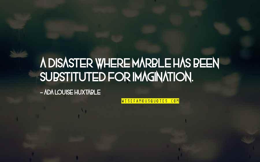 Depsychologised Quotes By Ada Louise Huxtable: A disaster where marble has been substituted for