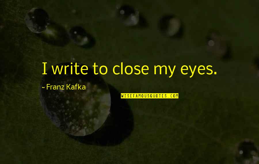 Dept Of Speculation Quotes By Franz Kafka: I write to close my eyes.