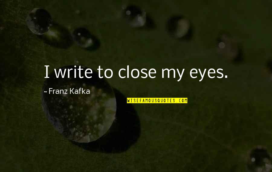 Dept Quotes By Franz Kafka: I write to close my eyes.