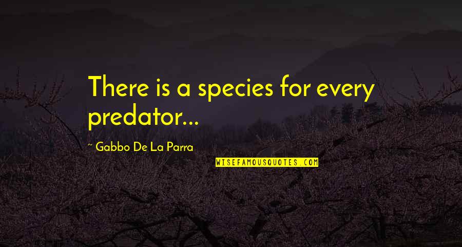 Dept Quotes By Gabbo De La Parra: There is a species for every predator...