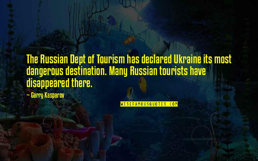 Dept Quotes By Garry Kasparov: The Russian Dept of Tourism has declared Ukraine