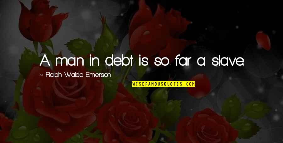 Dept Quotes By Ralph Waldo Emerson: A man in debt is so far a