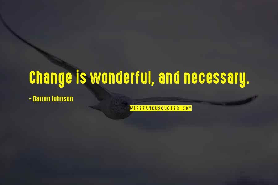 Deptford Quotes By Darren Johnson: Change is wonderful, and necessary.