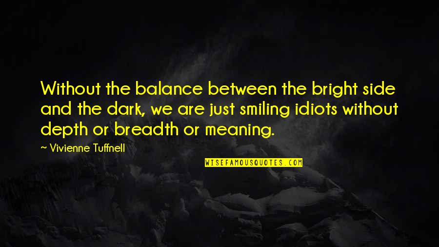 Depth Meaning Quotes By Vivienne Tuffnell: Without the balance between the bright side and