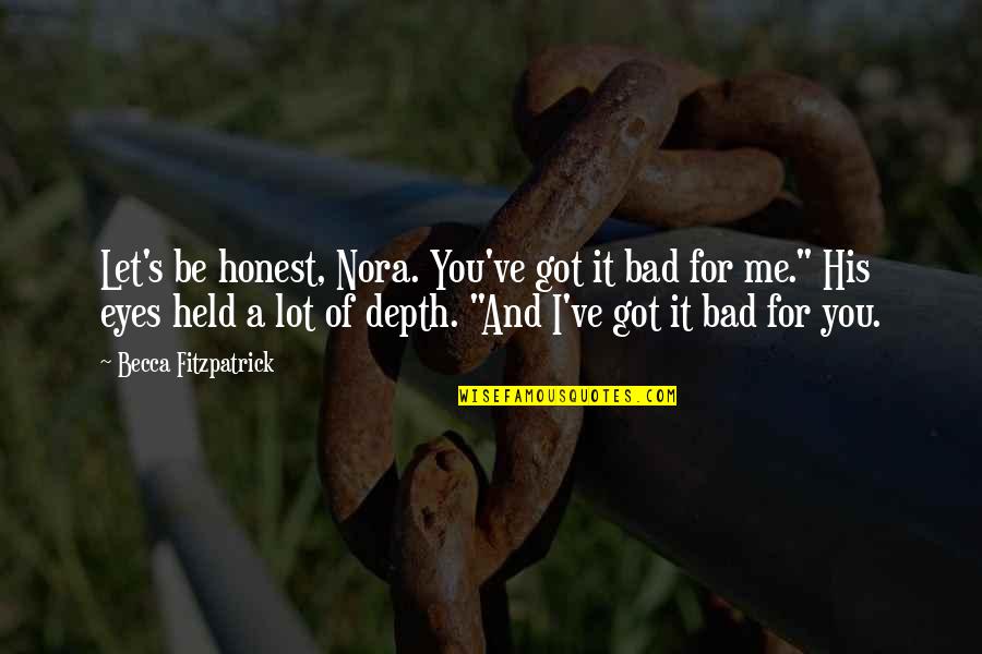 Depth Of Eyes Quotes By Becca Fitzpatrick: Let's be honest, Nora. You've got it bad