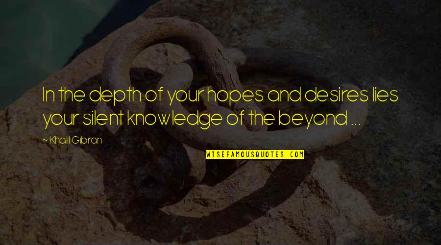 Depth Of Knowledge Quotes By Khalil Gibran: In the depth of your hopes and desires