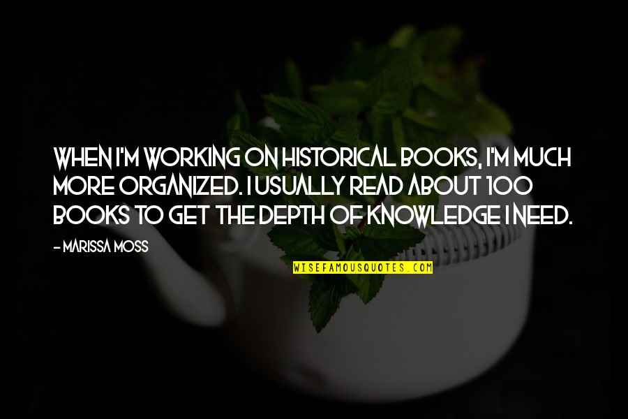 Depth Of Knowledge Quotes By Marissa Moss: When I'm working on historical books, I'm much
