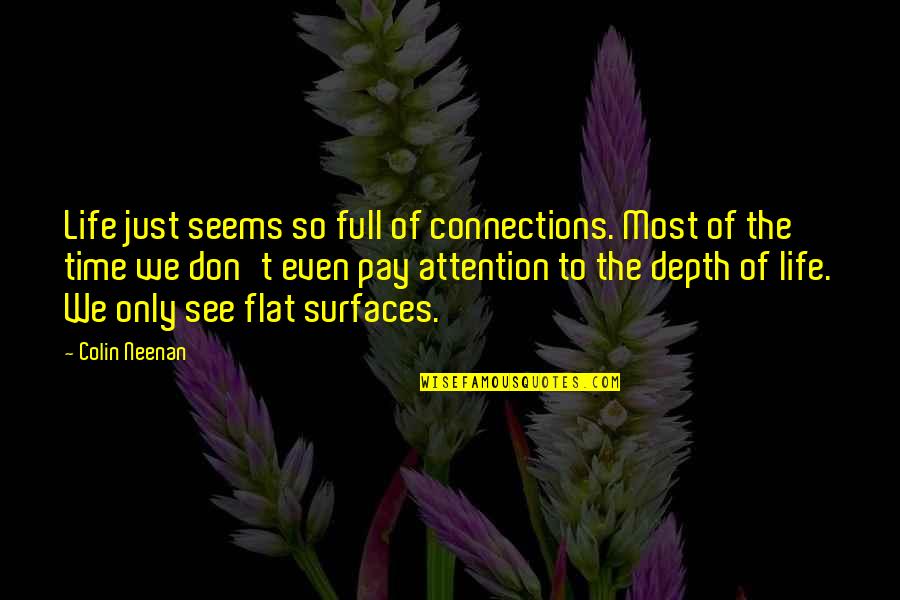 Depth Of Life Quotes By Colin Neenan: Life just seems so full of connections. Most