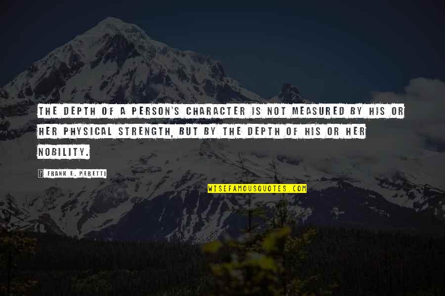 Depth Of Life Quotes By Frank E. Peretti: The depth of a person's character is not