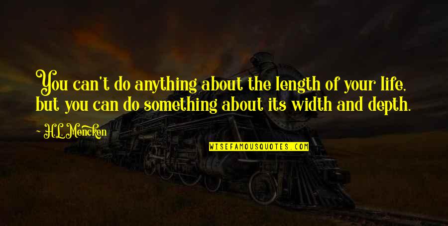 Depth Of Life Quotes By H.L. Mencken: You can't do anything about the length of